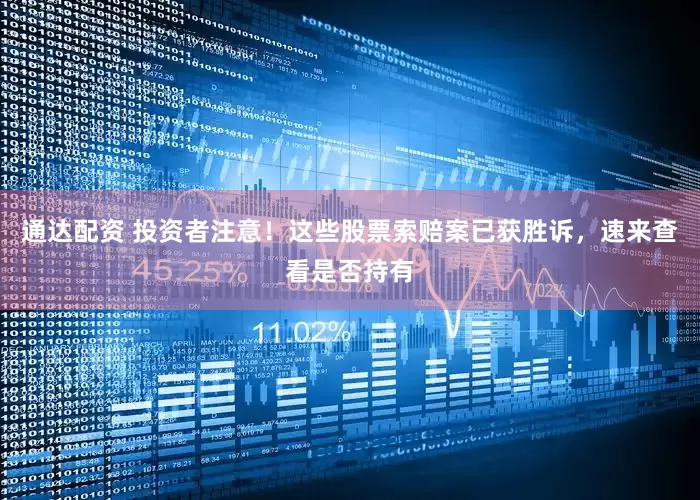 通达配资 投资者注意！这些股票索赔案已获胜诉，速来查看是否持有